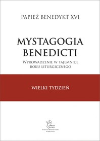 Mystagogia Benedicti. Tom II - Wprowadzenie w tajemnice roku liturgicznego. Wielki Tydzień